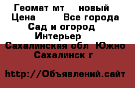 Геомат мт/15 новый › Цена ­ 99 - Все города Сад и огород » Интерьер   . Сахалинская обл.,Южно-Сахалинск г.